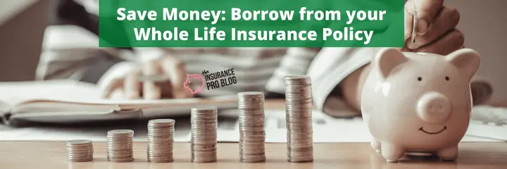 Save Money: Borrow from your Whole Life Insurance Policy